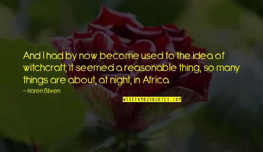 Karen Quotes By Karen Blixen: And I had by now become used to