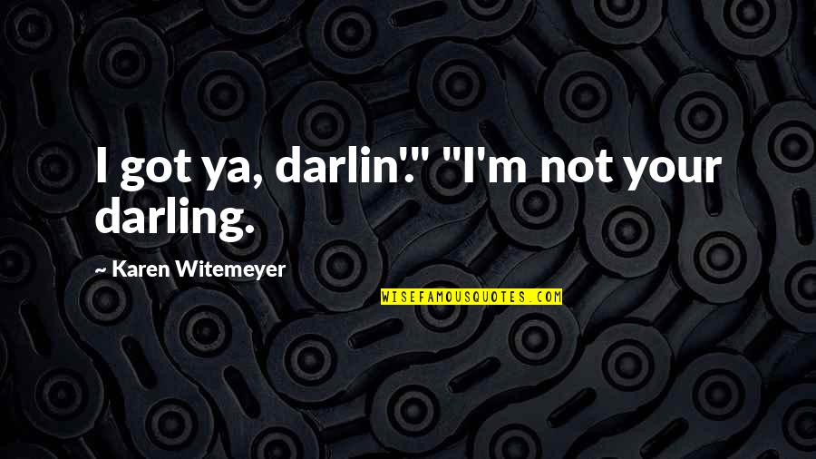 Karen Quotes By Karen Witemeyer: I got ya, darlin'." "I'm not your darling.
