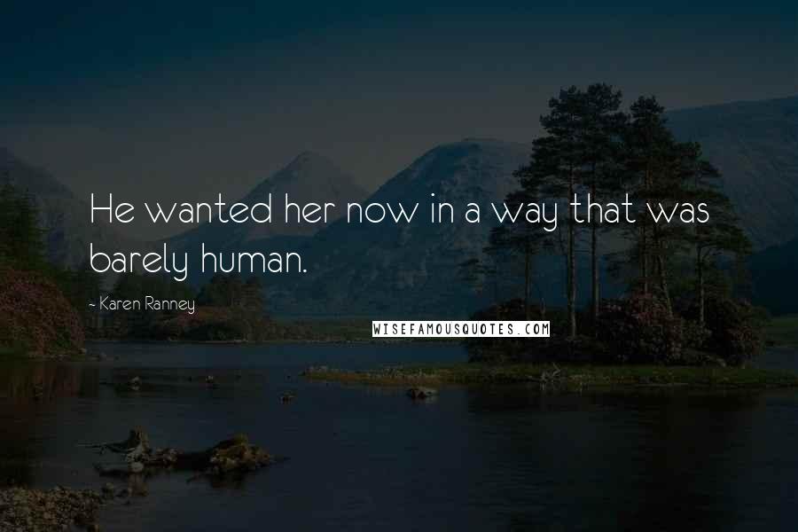 Karen Ranney quotes: He wanted her now in a way that was barely human.