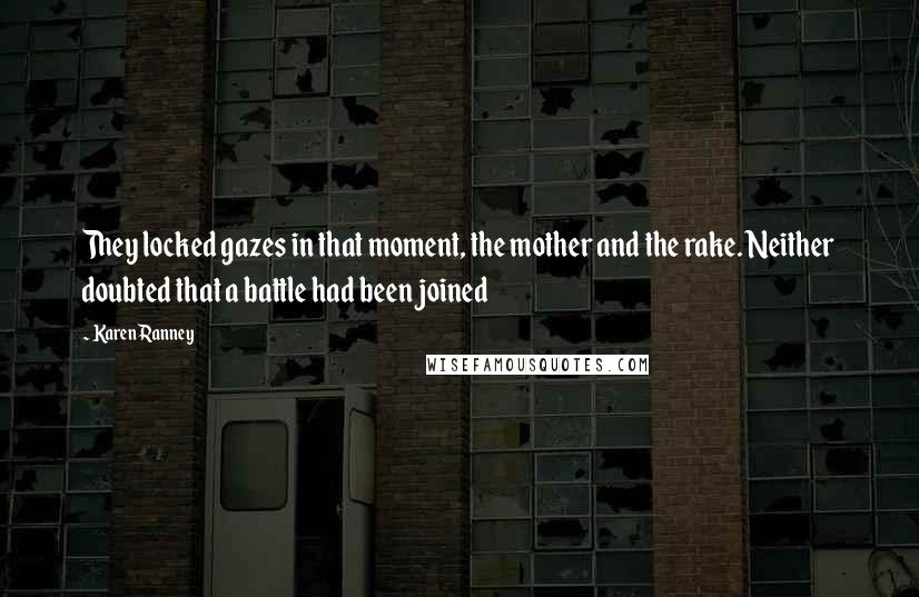Karen Ranney quotes: They locked gazes in that moment, the mother and the rake. Neither doubted that a battle had been joined