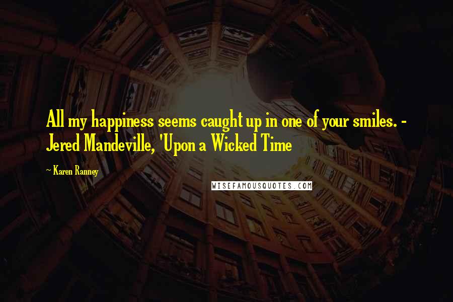 Karen Ranney quotes: All my happiness seems caught up in one of your smiles. - Jered Mandeville, 'Upon a Wicked Time