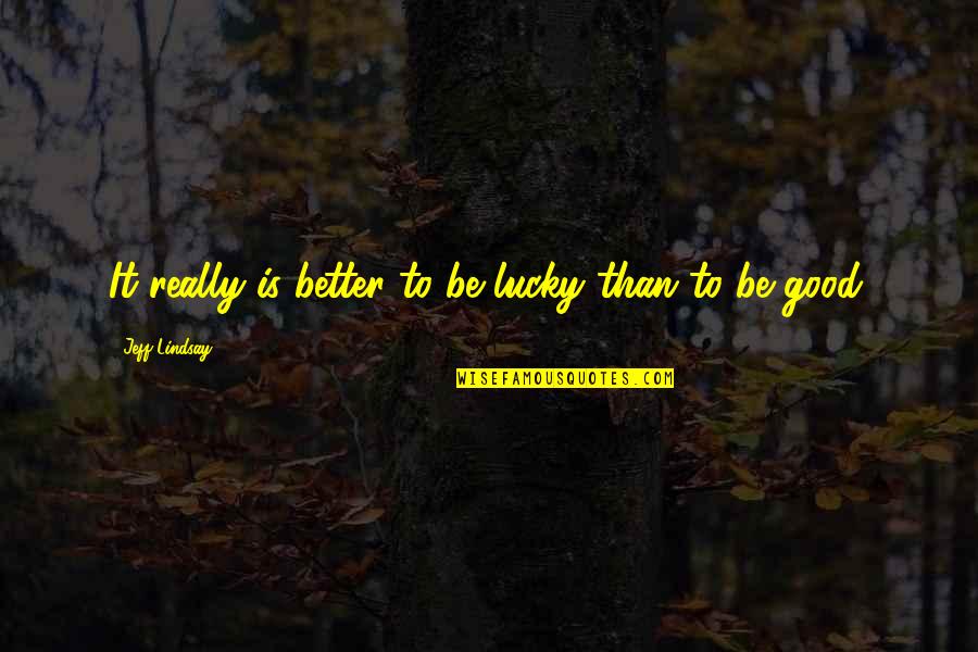 Karen Raven Quotes By Jeff Lindsay: It really is better to be lucky than