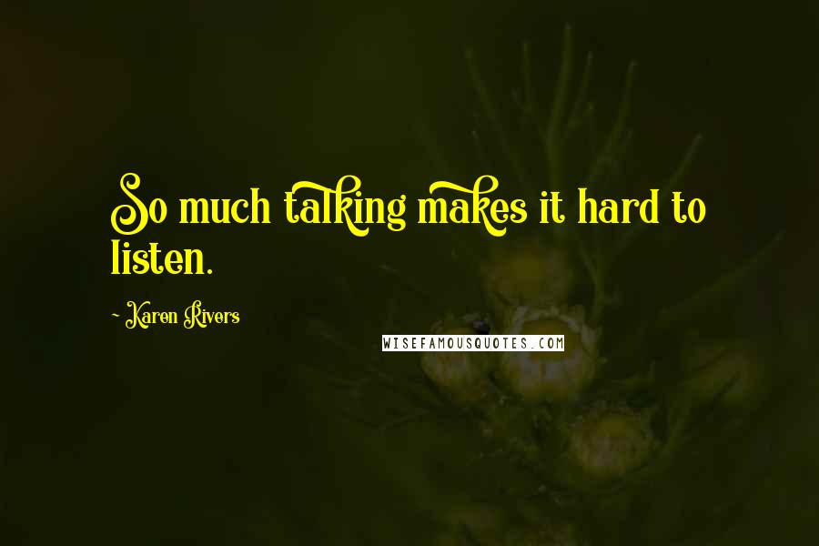Karen Rivers quotes: So much talking makes it hard to listen.
