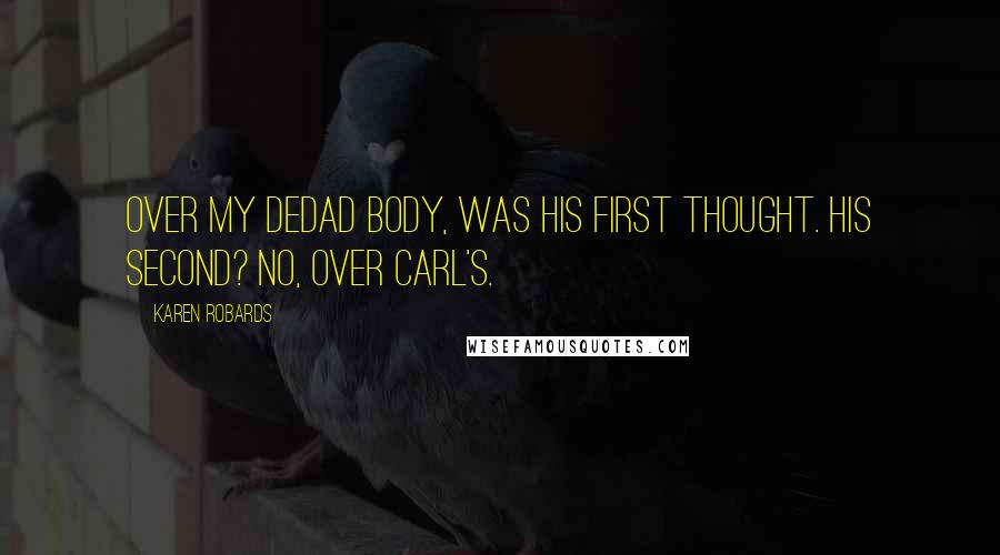 Karen Robards quotes: Over my dedad body, was his first thought. His second? No, over Carl's.