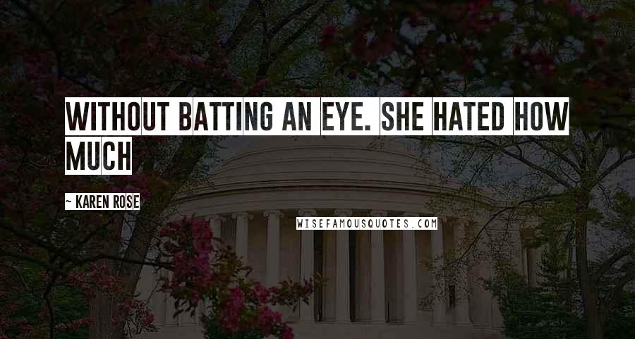 Karen Rose quotes: without batting an eye. She hated how much