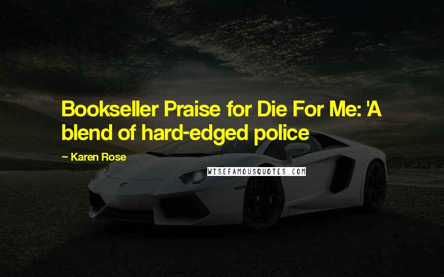 Karen Rose quotes: Bookseller Praise for Die For Me: 'A blend of hard-edged police