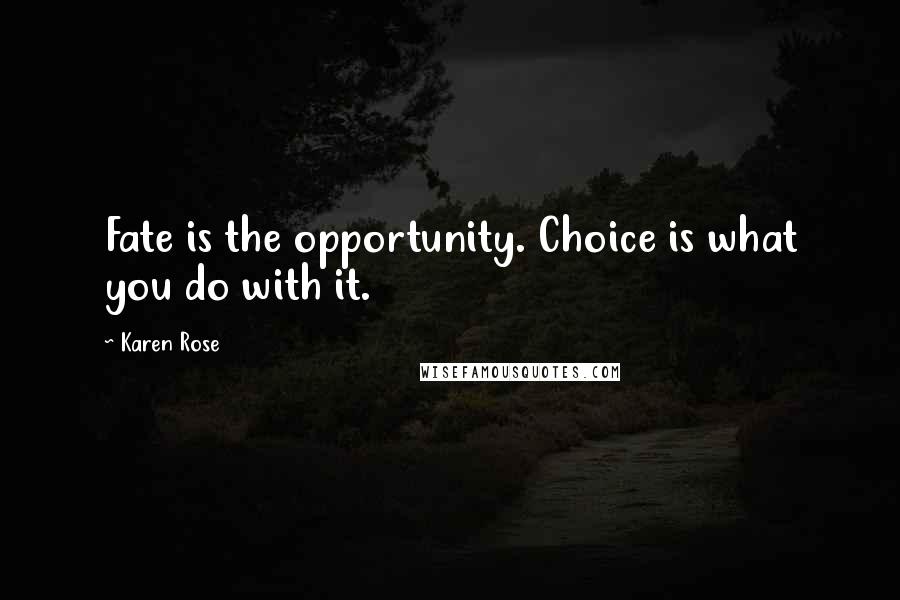 Karen Rose quotes: Fate is the opportunity. Choice is what you do with it.