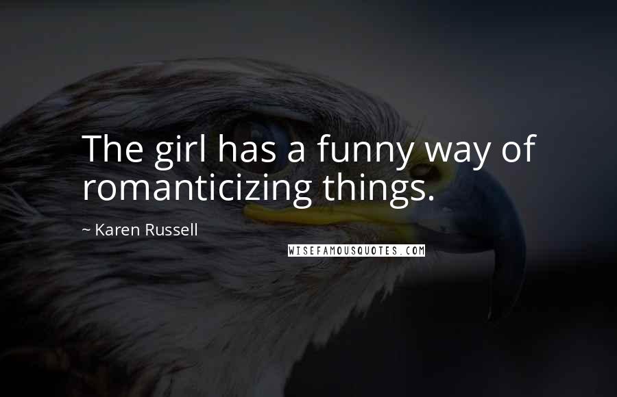 Karen Russell quotes: The girl has a funny way of romanticizing things.