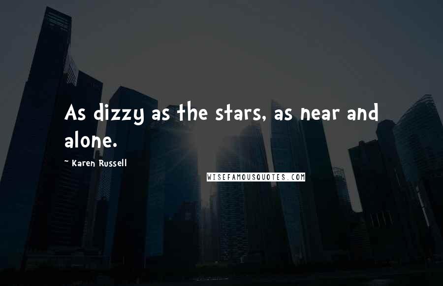 Karen Russell quotes: As dizzy as the stars, as near and alone.