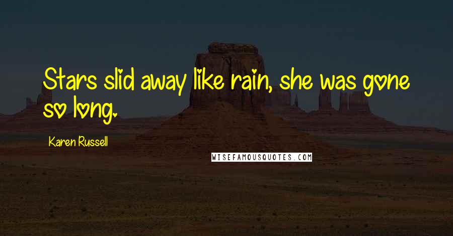 Karen Russell quotes: Stars slid away like rain, she was gone so long.