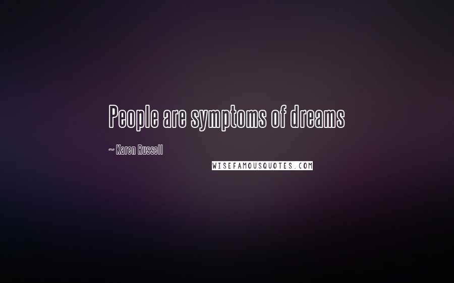 Karen Russell quotes: People are symptoms of dreams