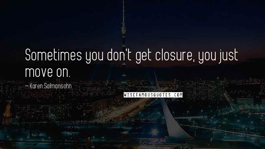Karen Salmansohn quotes: Sometimes you don't get closure, you just move on.