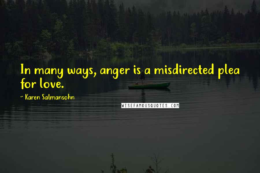 Karen Salmansohn quotes: In many ways, anger is a misdirected plea for love.
