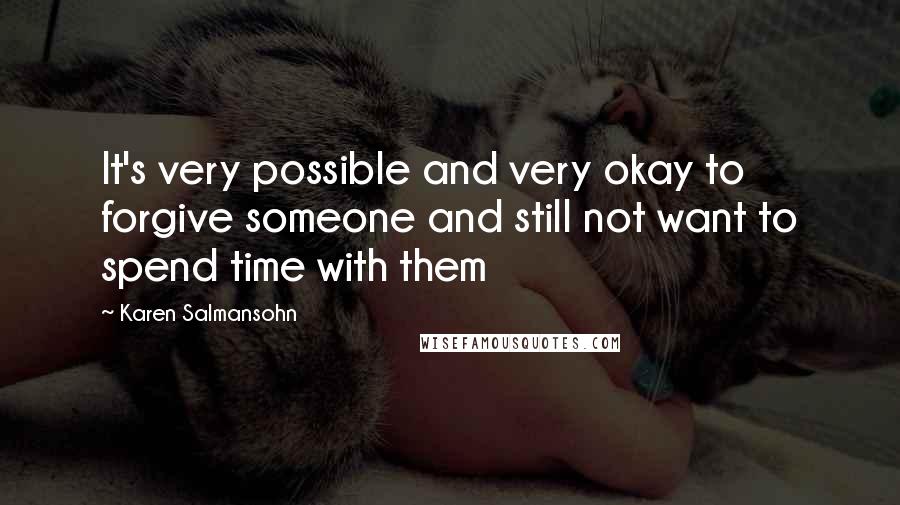 Karen Salmansohn quotes: It's very possible and very okay to forgive someone and still not want to spend time with them