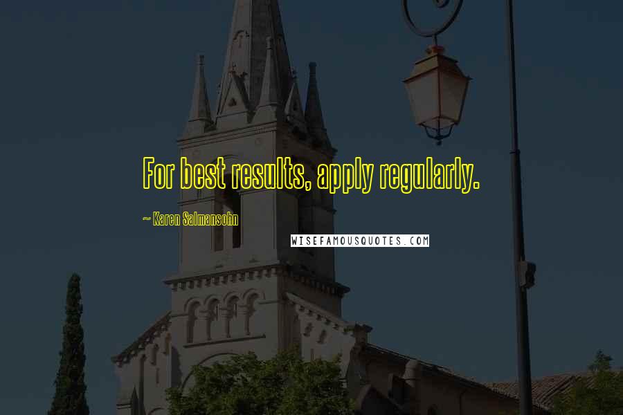 Karen Salmansohn quotes: For best results, apply regularly.
