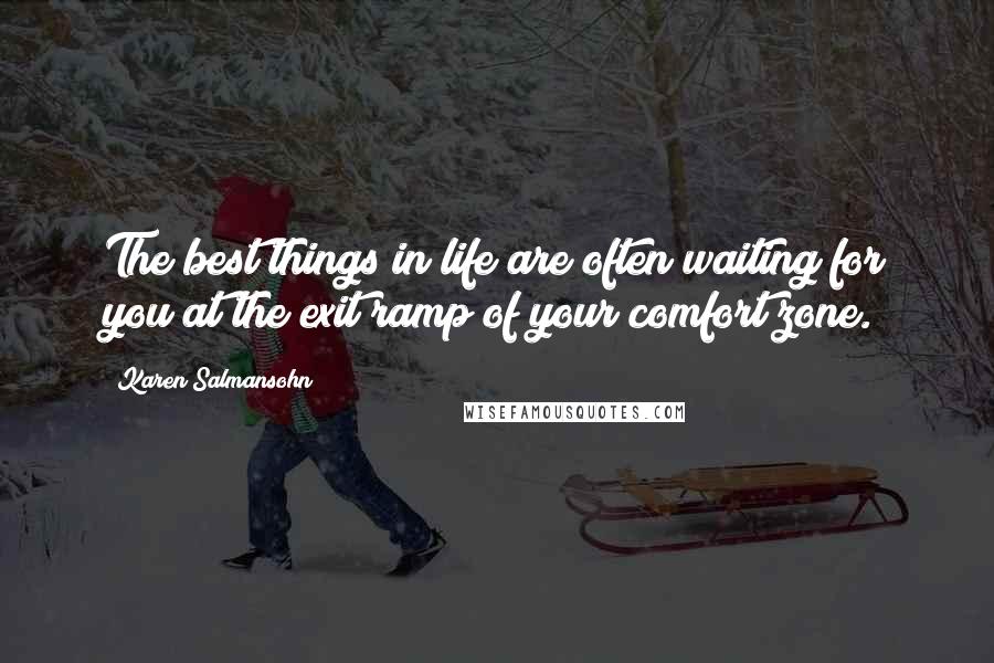 Karen Salmansohn quotes: The best things in life are often waiting for you at the exit ramp of your comfort zone.