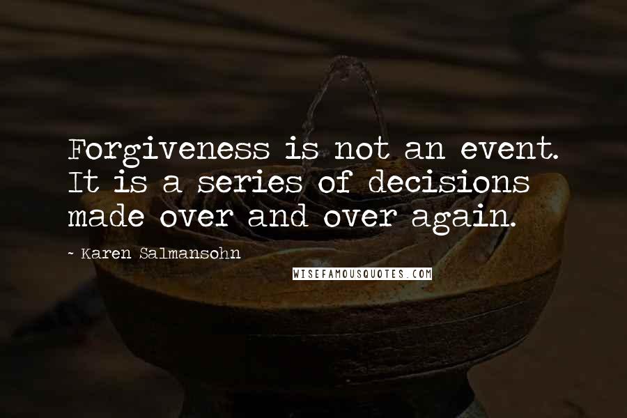 Karen Salmansohn quotes: Forgiveness is not an event. It is a series of decisions made over and over again.