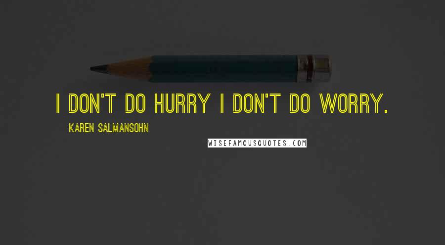Karen Salmansohn quotes: I don't do hurry I don't do worry.