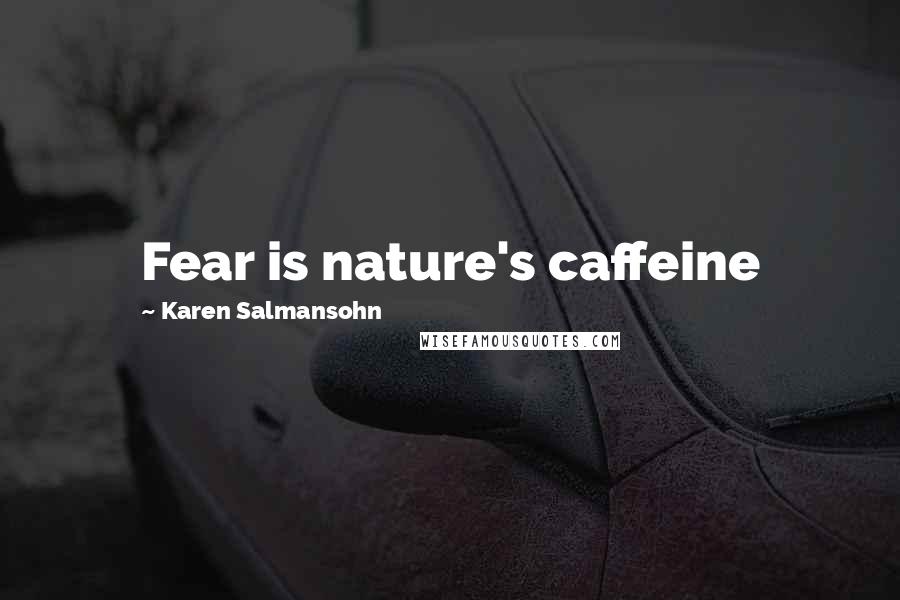 Karen Salmansohn quotes: Fear is nature's caffeine