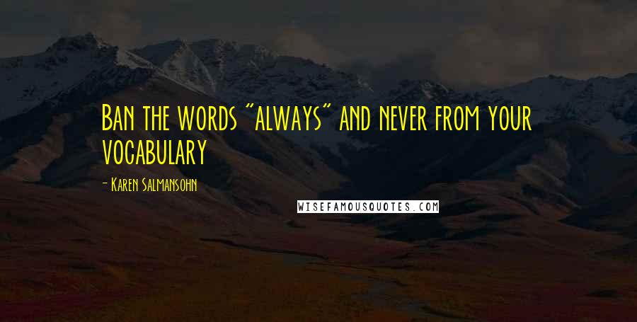 Karen Salmansohn quotes: Ban the words "always" and never from your vocabulary