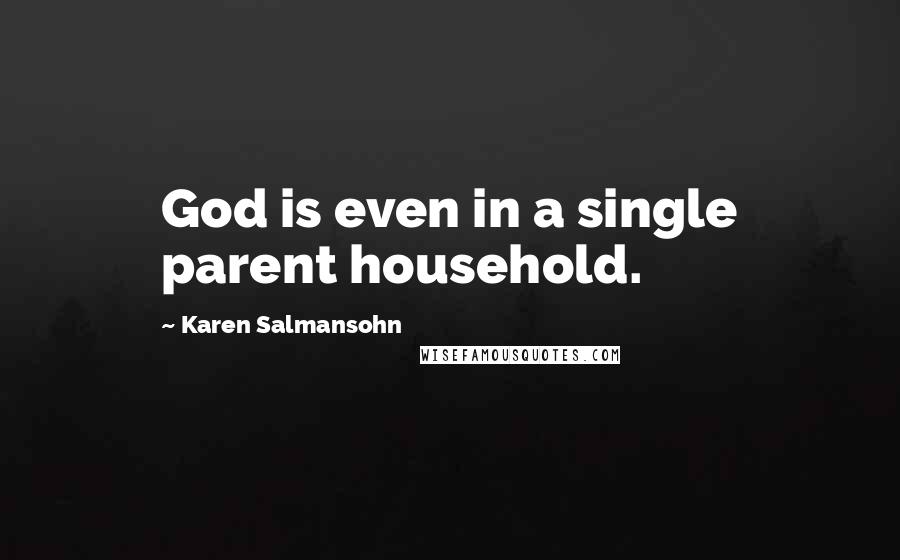 Karen Salmansohn quotes: God is even in a single parent household.