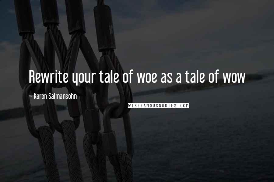 Karen Salmansohn quotes: Rewrite your tale of woe as a tale of wow