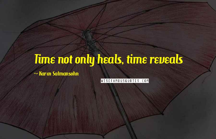 Karen Salmansohn quotes: Time not only heals, time reveals