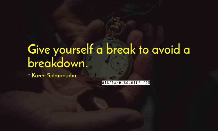 Karen Salmansohn quotes: Give yourself a break to avoid a breakdown.