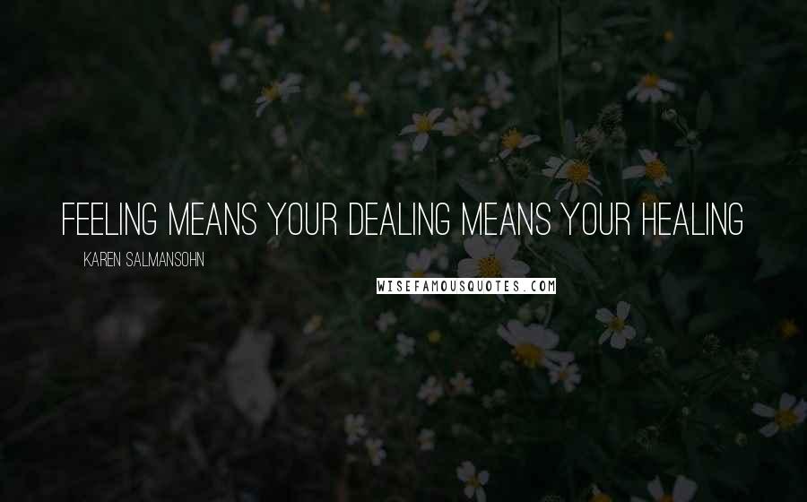 Karen Salmansohn quotes: Feeling means your dealing means your healing