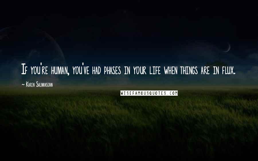 Karen Salmansohn quotes: If you're human, you've had phases in your life when things are in flux.