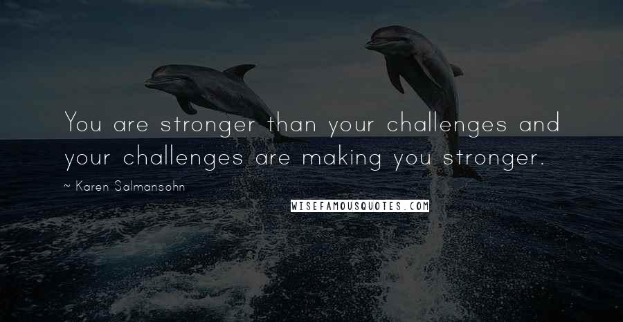 Karen Salmansohn quotes: You are stronger than your challenges and your challenges are making you stronger.