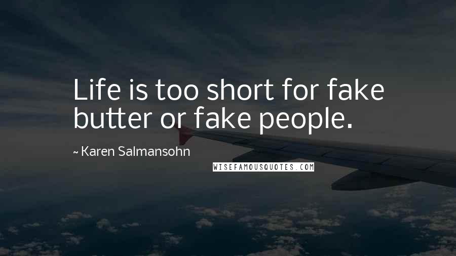 Karen Salmansohn quotes: Life is too short for fake butter or fake people.