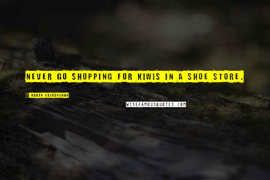 Karen Salmansohn quotes: Never go shopping for kiwis in a shoe store.