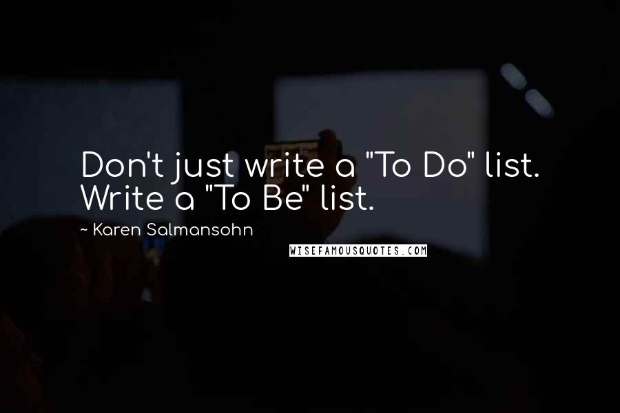 Karen Salmansohn quotes: Don't just write a "To Do" list. Write a "To Be" list.