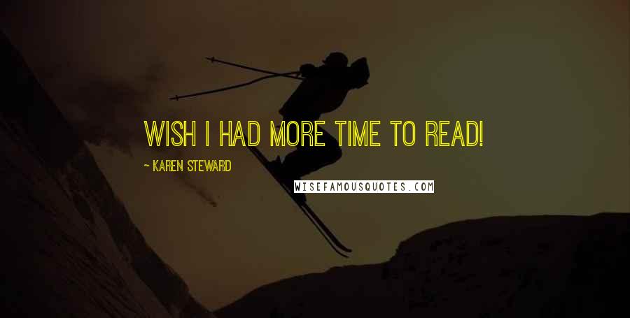 Karen Steward quotes: Wish I had more time to read!