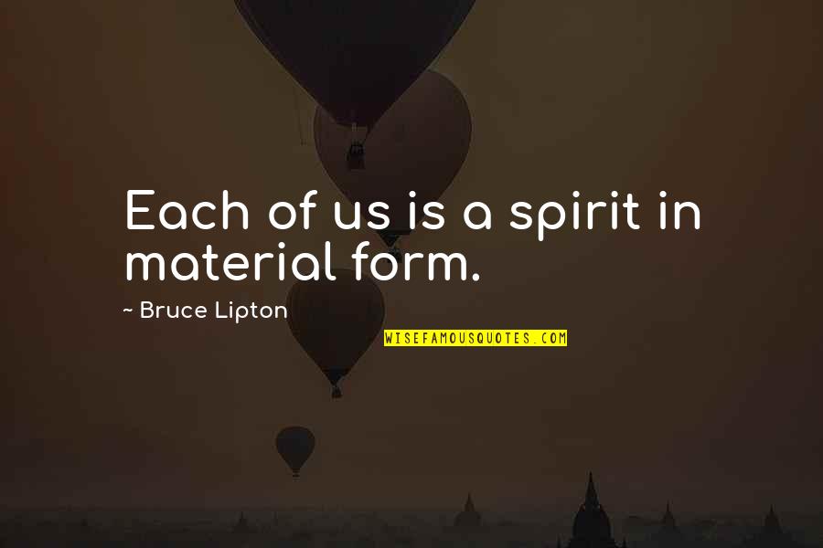 Karen Sue Trent Quotes By Bruce Lipton: Each of us is a spirit in material