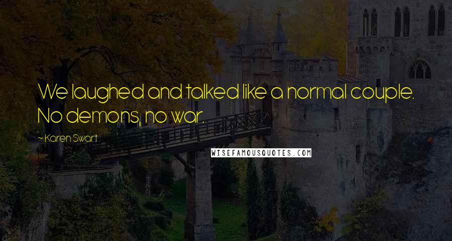 Karen Swart quotes: We laughed and talked like a normal couple. No demons, no war.