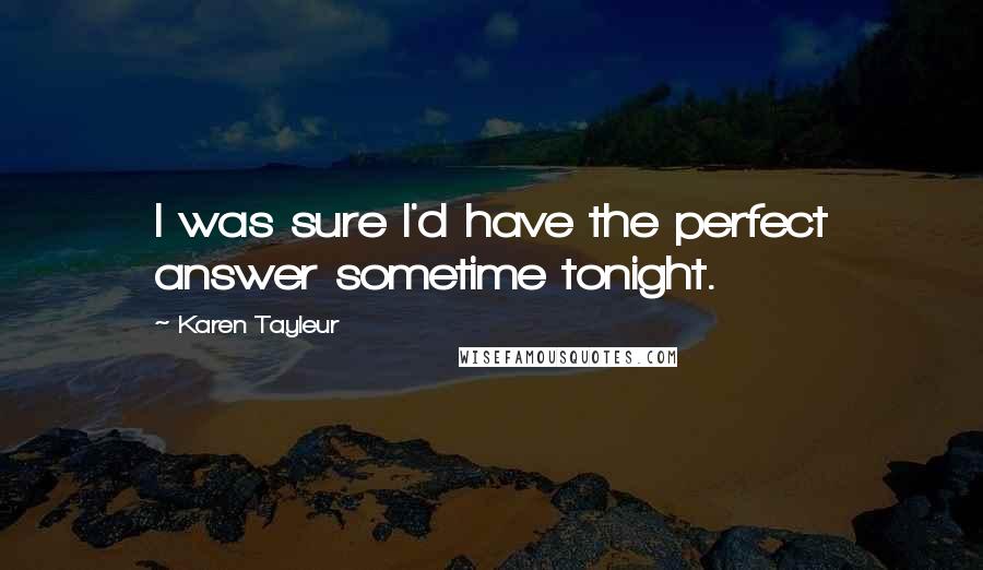 Karen Tayleur quotes: I was sure I'd have the perfect answer sometime tonight.