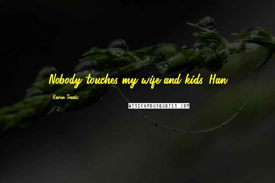 Karen Traviss quotes: Nobody touches my wife and kids. Han