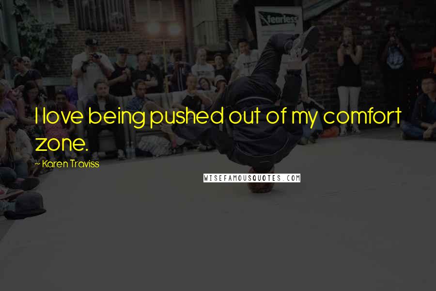 Karen Traviss quotes: I love being pushed out of my comfort zone.