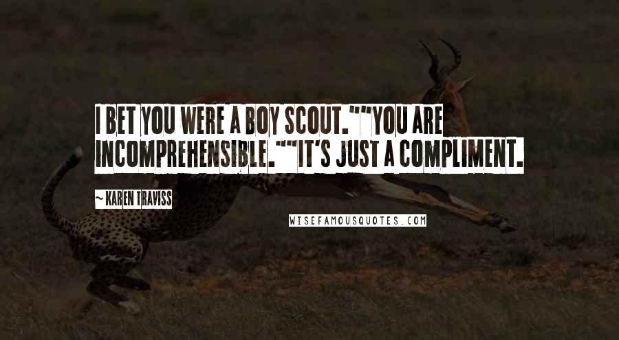Karen Traviss quotes: I bet you were a Boy Scout.""You are incomprehensible.""It's just a compliment.