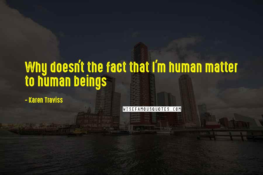 Karen Traviss quotes: Why doesn't the fact that I'm human matter to human beings