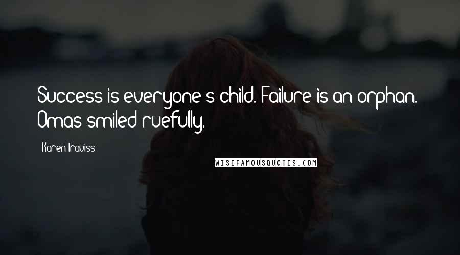 Karen Traviss quotes: Success is everyone's child. Failure is an orphan." Omas smiled ruefully.