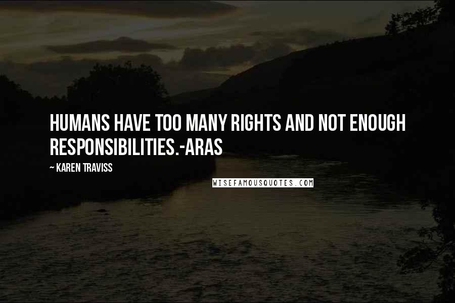 Karen Traviss quotes: Humans have too many rights and not enough responsibilities.-Aras