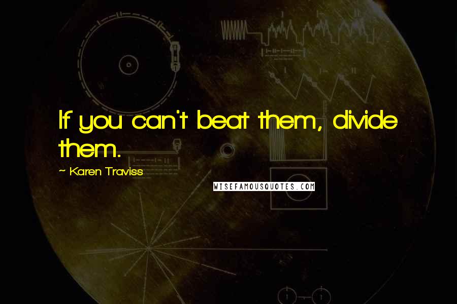 Karen Traviss quotes: If you can't beat them, divide them.