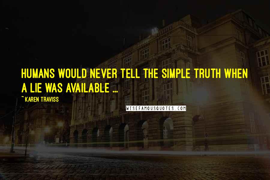 Karen Traviss quotes: Humans would never tell the simple truth when a lie was available ...