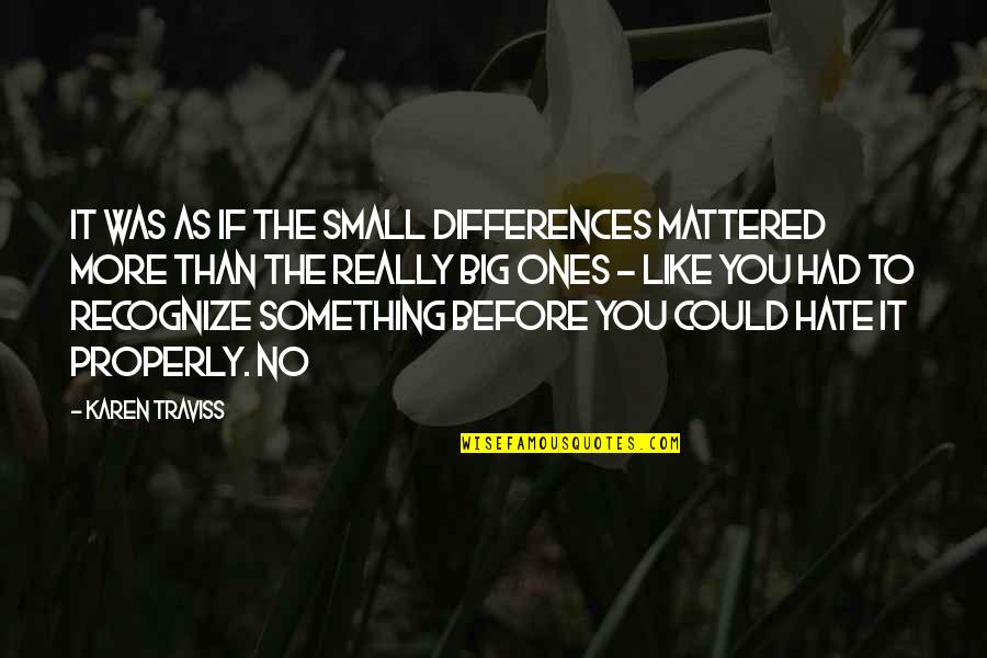 Karen Traviss Quotes By Karen Traviss: It was as if the small differences mattered