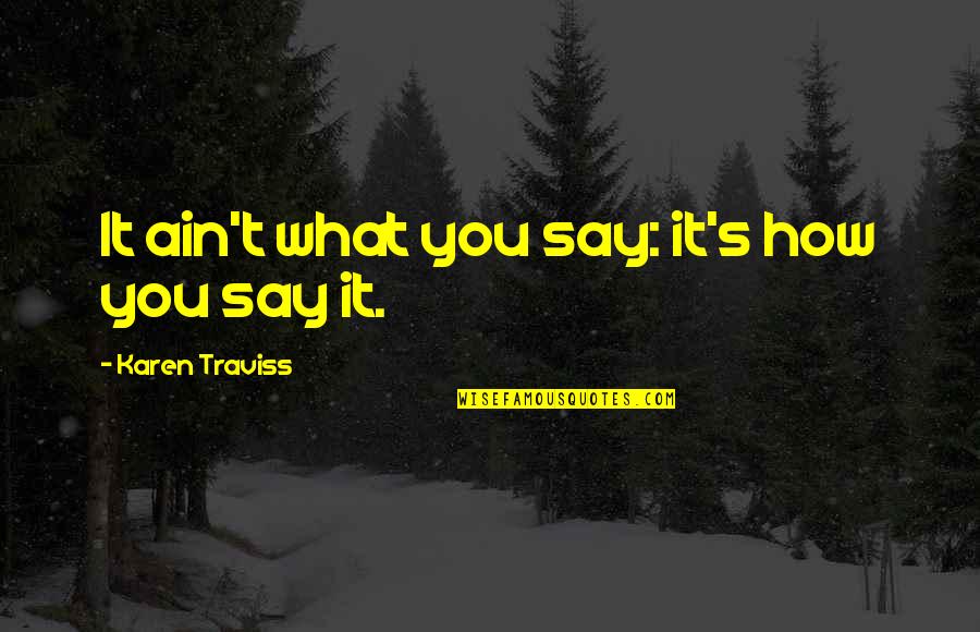 Karen Traviss Quotes By Karen Traviss: It ain't what you say: it's how you