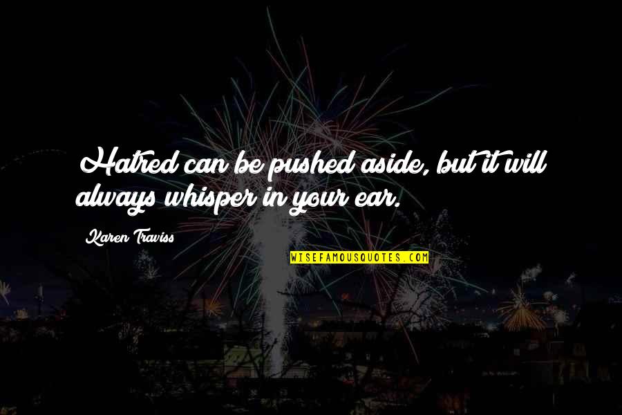 Karen Traviss Quotes By Karen Traviss: Hatred can be pushed aside, but it will Karen Traviss Quotes By Karen Traviss: Hatred can be pushed aside, but it will