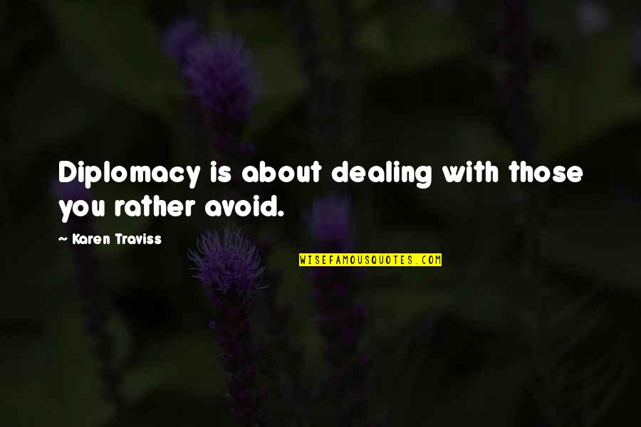 Karen Traviss Quotes By Karen Traviss: Diplomacy is about dealing with those you rather Karen Traviss Quotes By Karen Traviss: Diplomacy is about dealing with those you rather